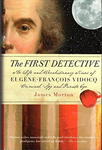 First Detective, TheThe Life and Revolutionary Times of Eugene Vidocq; Criminal,