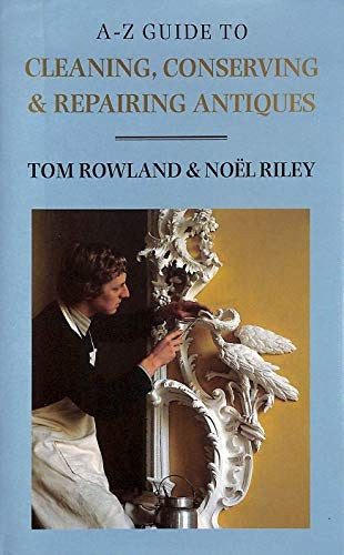 A-Z Guide to Cleaning, Conserving and Repairing Antiques