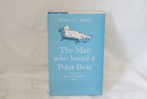The Man Who Loved a Polar Bear and Other Psychotherapist's Tales