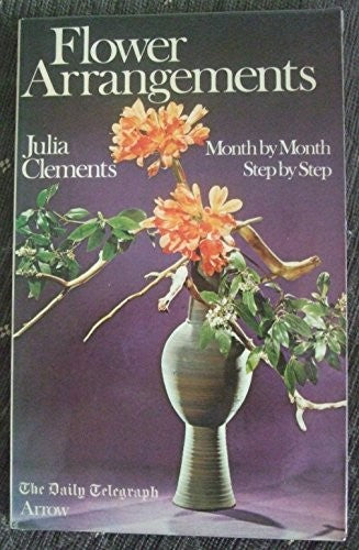 Flower Arrangements: Month by Month, Step by Step