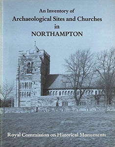 An Inventory of the Historical Monuments in the County of Northampton 