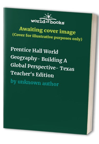 Prentice Hall World Geography- Building A Global Perspective- Texas Teacher's Edition