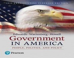 GOVERNMENT IN AMERICA: PEOPLE, POLITICS, AND POLICY (2016 PRESIDENTIAL ELECTION EDITION)