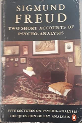 Two Short Accounts of Psycho-Analysis(Five Lectures On Psycho-Analysis And the Question of Lay Analysis)