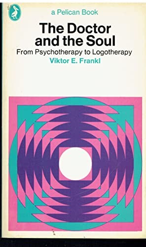 The Doctor and the Soul: from Psychotherapy to Logotherapy