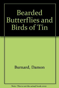 Bearded Butterflies and Birds of Tin 