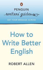 Penguin Writers' Guides: How to Write Better English 