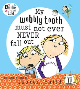 Charlie and Lola: My Wobbly Tooth Must Not ever Never Fall Out 