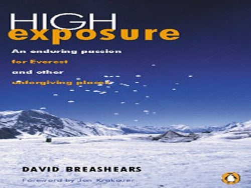 High Exposure: An Enduring Passion For Everest And Other Unforgiving Places