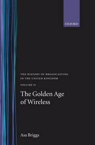 The History of Broadcasting in the United Kingdom: Volume II: The Golden Age of Wireless 