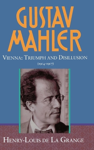 Gustav Mahler: Volume 3. Vienna: Triumph and Disillusion (1904-1907)