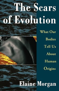 The Scars of Evolution/What Our Bodies Tell Us about Human Origins 