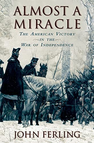 Almost a Miracle : The American Victory in the War of Independence