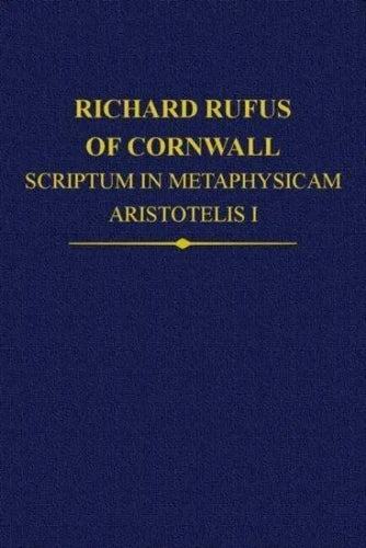 Richard Rufus of Cornwall: Scriptum in Metaphysicam Aristotelis I. Alpha to Epsilon