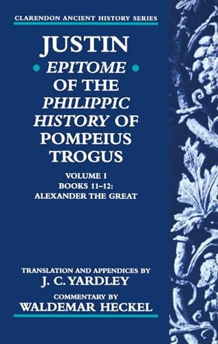 Justin: Epitome of The Philippic History of Pompeius Trogus: Volume I: Books 11-12: Alexander the Great