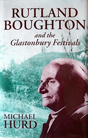 Rutland Boughton and the Glastonbury Festivals