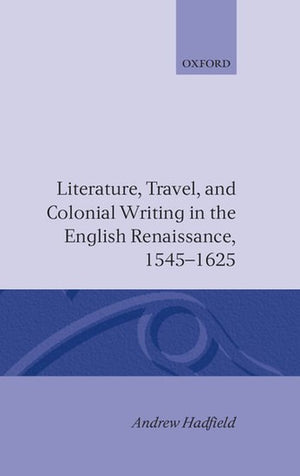 Literature, Travel, and Colonial Writing in the English Renaissance, 1545-1625