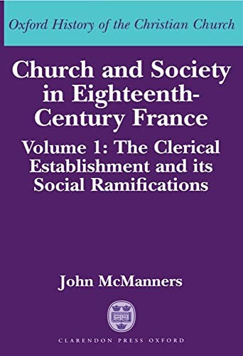 Church and Society in Eighteenth-Century France: Volume 1: The Clerical Establishment and its Social Ramifications
