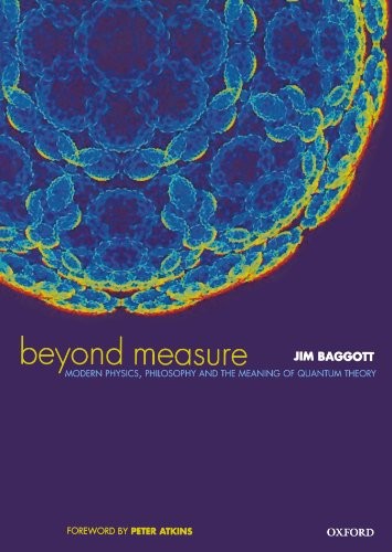Beyond Measure: Modern Physics, Philosophy and the Meaning of Quantum Theory