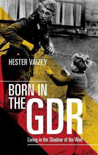 Born in the GDR Life in the Shadow of the Wall