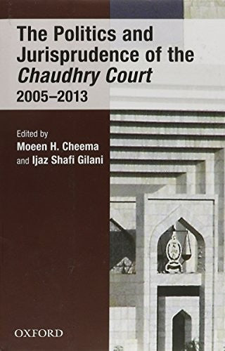 The Politics and Jurisprudence of the Chaudhry Court 2005-2013