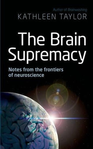 The Brain Supremacy: Notes from the Frontiers of Neuroscience