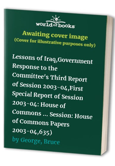 Lessons of Iraq,Government Response to the Committee's Third Report of Session 2003-04,First Special Report of Session