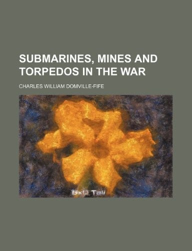 Submarines, Mines and Torpedos in the War
