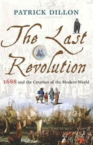 Last Revolution, The 1688 and the Creation of the Modern World