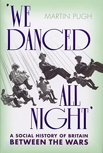 We Danced All Night A Social History of Britain Between the Wars