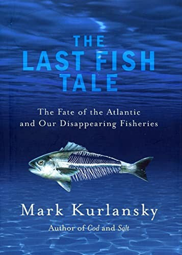 Last Fish Tale, The The Fate of the Atlantic and our Disappearing