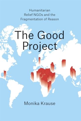 The Good Project  Humanitarian Relief NGOs and the Fragmentation of Reason