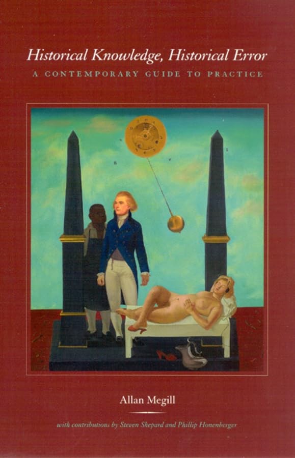 Historical Knowledge, Historical Error  A Contemporary Guide to Practice