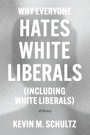 Why Everyone Hates White Liberals (Including White Liberals)