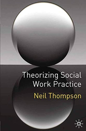 Theorizing Social Work Practice