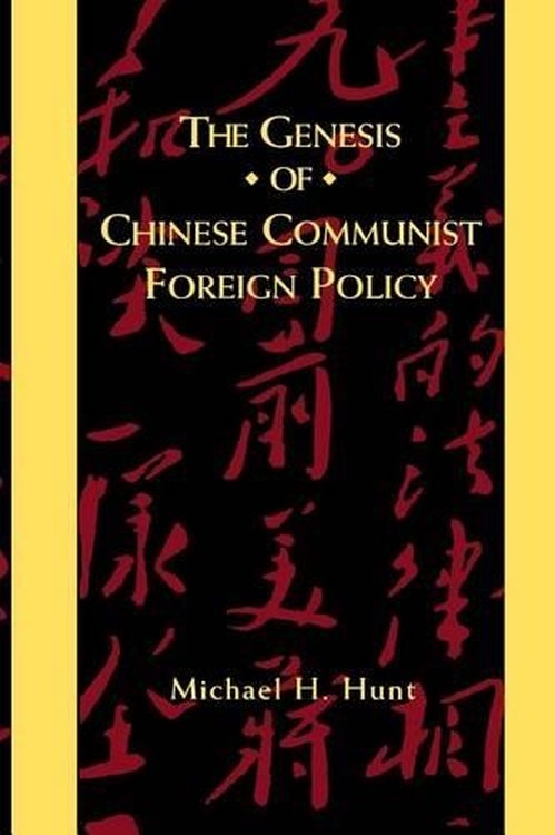 The The Genesis of Chinese Communist Foreign Policy By Michael Hunt