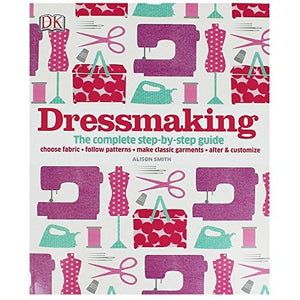 Dressmaking: The complete step-by-step guide DK 
