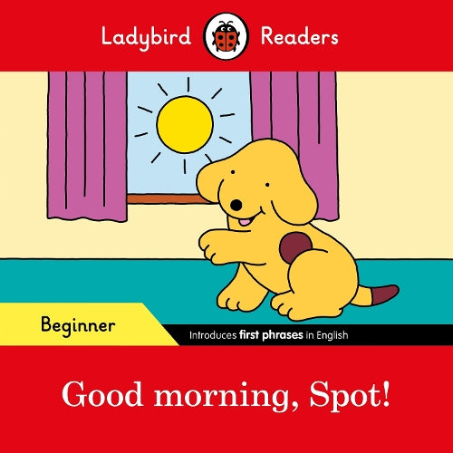 Ladybird Readers Beginner Level  Spot  Good Morning, Spot! (ELT Graded Reader)