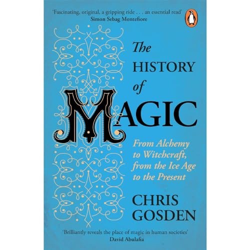 The History of Magic: From Alchemy to Witchcraft, from the Ice Age to the Present
