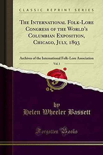 The International Folk-Lore Congress of the World's Columbian Exposition, Chicago, July, 1893, Vol. 1
