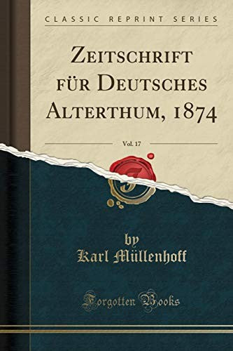 Zeitschrift Fur Deutsches Alterthum, 1874, Vol. 17 (Classic Reprint)