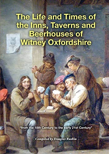 The Life and Times of the Inns, Taverns and Beerhouses of Witney Oxfordshire