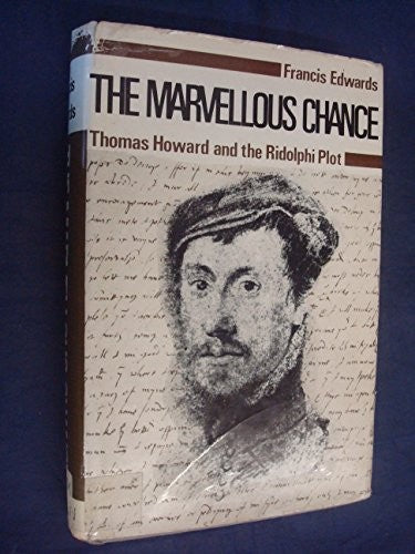 The marvellous chance: Thomas Howard, fourth Duke of Norfolk, and the Ridolphi Plot 1570-1572