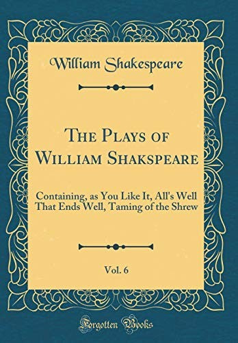 The Plays of William Shakspeare, Vol. 6: Containing, as You Like It, All's Well That Ends Well, Taming of the Shrew (Classic Reprint)