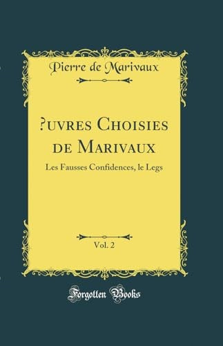 uvres Choisies de Marivaux, Vol. 2: Les Fausses Confidences, le Legs (Classic Reprint)