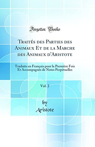 Traites des Parties des Animaux Et de la Marche des Animaux d'Aristote, Vol. 2: Traduits en Francais pour la Premiere Fois Et Accompagnes de Notes Perpetuelles (Classic Reprint)