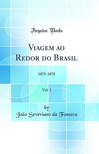 Viagem ao Redor do Brasil, Vol. 1: 1875-1878 (Classic Reprint)