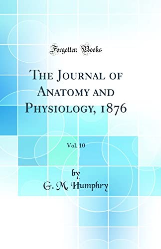 The Journal of Anatomy and Physiology, 1876, Vol. 10 (Classic Reprint)