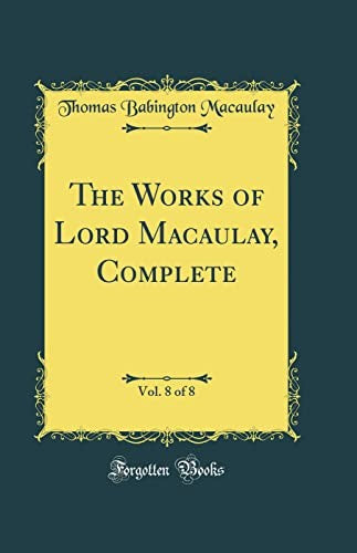 The Works of Lord Macaulay, Complete, Vol. 8 of 8 (Classic Reprint)
