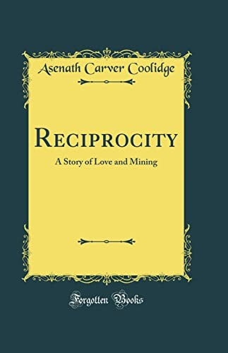 Reciprocity: A Story of Love and Mining (Classic Reprint)
